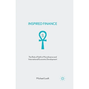 Inspired Finance: The Role of Faith in Microfinance and International Economic Development
