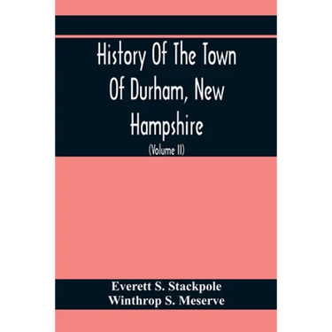 History Of The Town Of Durham, New Hampshire: (Oyster River Plantation) With Genealogical Notes (Volume Ii) Genealogical