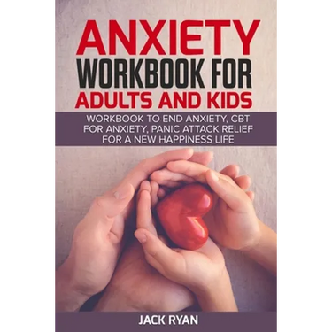 anxiety workbook for adults and kids: workbook to end anxiety, cbt for anxiety, panic attack relief for new happiness life