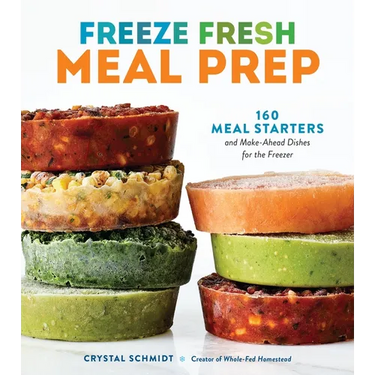 Freeze Fresh Meal Prep: 160 Meal Starters and Make-Ahead Dishes for the Freezer