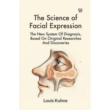 The Science Of Facial Expression The New System Of Diagnosis, Based On Original Researches And Discoveries