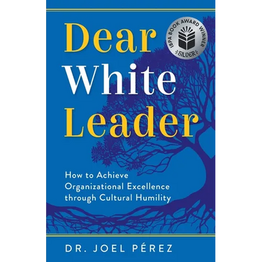 Dear White Leader: How to Achieve Organizational Excellence through Cultural Humility