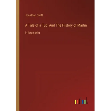 A Tale of a Tub; And The History of Martin: in large print