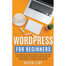 WordPress for Beginners: The Complete Dummies Guide to Start Your Own Blog From Zero to Advanced Development and Customization. Includes Plugin and SE