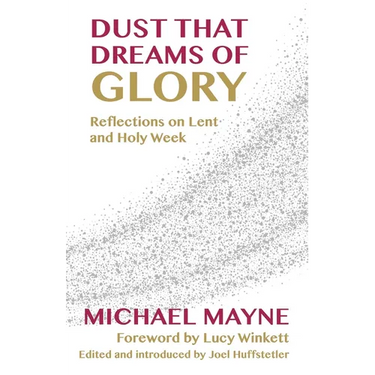 Dust That Dreams of Glory: Reflections on Lent and Holy Week