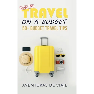 How to Travel on a Budget: 52 Budget Travel Tips