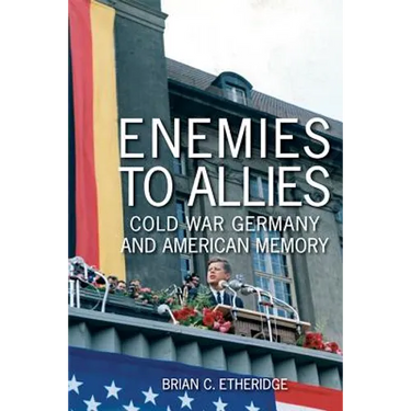 Enemies to Allies: Cold War Germany and American Memory