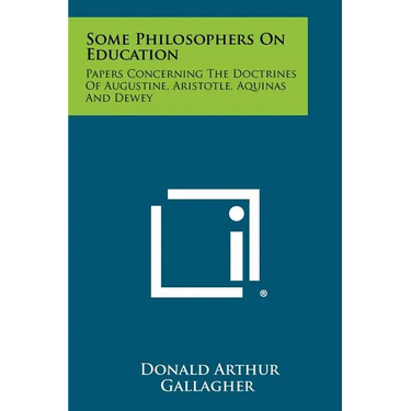 Some Philosophers On Education: Papers Concerning The Doctrines Of Augustine, Aristotle, Aquinas And Dewey