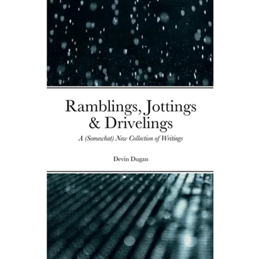 Ramblings, Jottings & Drivelings: A (Somewhat) New Collection of Writings