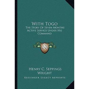 With Togo: The Story Of Seven Months Active Service Under His Command