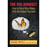 The ROI Mindset: How to Raise More Money with the Budget You Have