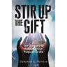 Stir Up the Gift: The Journey to Fulfilling Your Purpose in Life