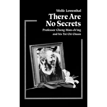 There Are No Secrets: Professor Cheng Man Ch'ing and His t'Ai CHI Chuan