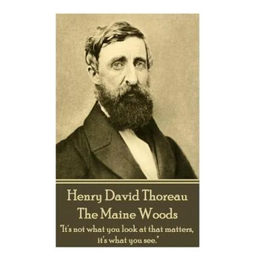 Henry David Thoreau - The Maine Woods: "The mass of men lead lives of quiet desperation."
