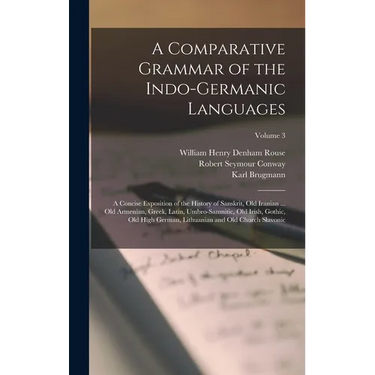 A Comparative Grammar of the Indo-Germanic Languages: A Concise Exposition of the History of Sanskrit, Old Iranian ... Old Armenian, Greek, Latin, Umb