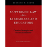 Copyright Law for Librarians and Educators: Creative Strategies and Practical Solutions