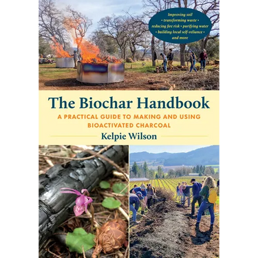 The Biochar Handbook: A Practical Guide to Making and Using Bioactivated Charcoal