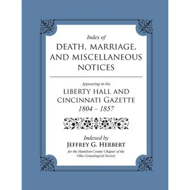 Index of Death, Marriage, and Miscellaneous Notices Appearing in the Liberty Hall and Cincinnati Gazette, 1804 - 1857