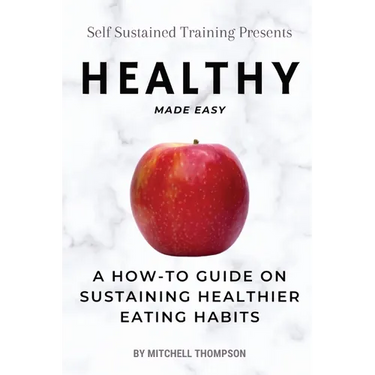 Healthy Made Easy: A How-To Guide On Sustaining Healthier Eating Habits