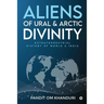 Aliens of Ural & Arctic Divinity: Extraterrestrial History of World & India