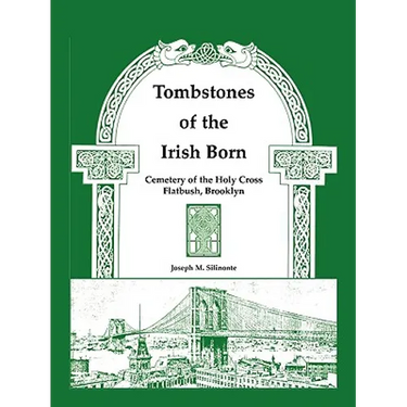 Tombstones of the Irish Born: Cemetery of the Holy Cross, Flatbush, Brooklyn