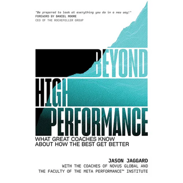 Beyond High Performance: What Great Coaches Know about How the Best Get Better