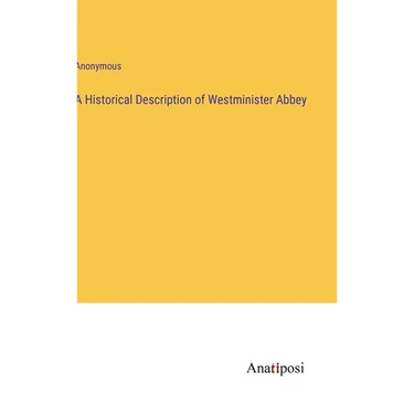 A Historical Description of Westminister Abbey