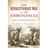 The Revolutionary War in the Adirondacks: Raids in the Wilderness