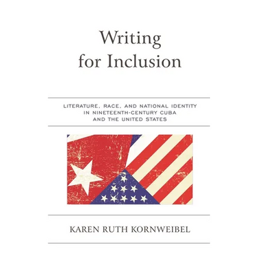 Writing for Inclusion: Literature, Race, and National Identity in Nineteenth-Century Cuba and the United States