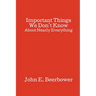 Important Things We Don't Know: About Nearly Everything