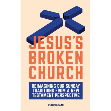 Jesus's Broken Church: Reimagining Our Sunday Traditions from a New Testament Perspective