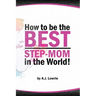How to be the Best Step-Mom in the World: Navigating the Ups and Downs of Blended Families