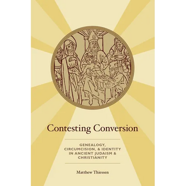 Contesting Conversion: Genealogy, Circumcision, and Identity in Ancient Judaism and Christianity