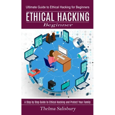 Ethical Hacking Beginner: A Step by Step Guide to Ethical Hacking and Protect Your Family (Ultimate Guide to Ethical Hacking for Beginners)