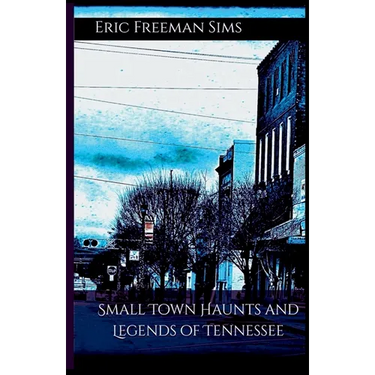 Small Town Haunts and Legends of Tennessee