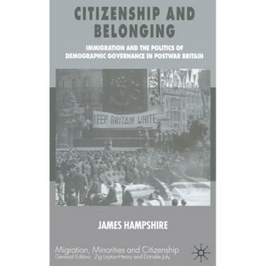 Citizenship and Belonging: Immigration and the Politics of Demographic Governance in Postwar Britain