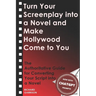 Turn Your Screenplay into a Novel and Make Hollywood Come to You: The Authoritative Guide for Converting Your Script into a Novel
