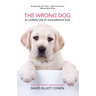 The Wrong Dog: An Unlikely Tale of Unconditional Love (for Lovers of Dog Tales)
