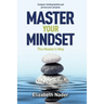 Master Your Mindset the Master's Way: Conquer Limiting Beliefs and Pursue Your Purpose