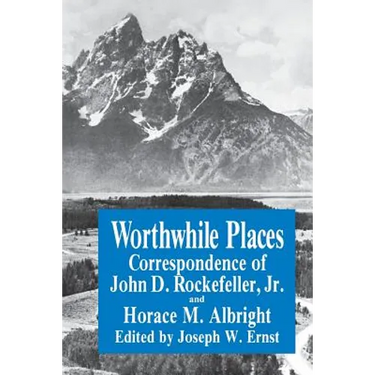 Worthwhile Places: Correspondence of John D. Rockefeller Jr. and Horace Albright