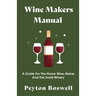 Wine Makers Manual - A Guide for the Home Wine Maker and The Small Winery