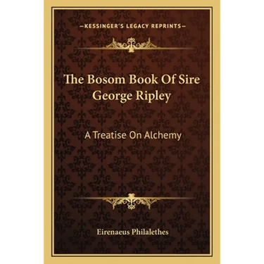 The Bosom Book Of Sire George Ripley: A Treatise On Alchemy