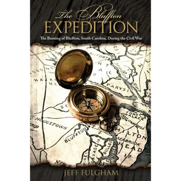 The Bluffton Expedition: The Burning of Bluffton, South Carolina, During the Civil War