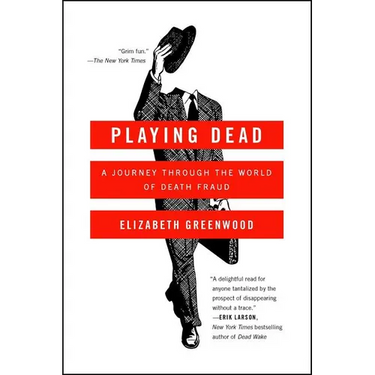 Playing Dead: A Journey Through the World of Death Fraud