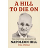 A Hill to Die On: The Unofficial Biography of Napoleon Hill