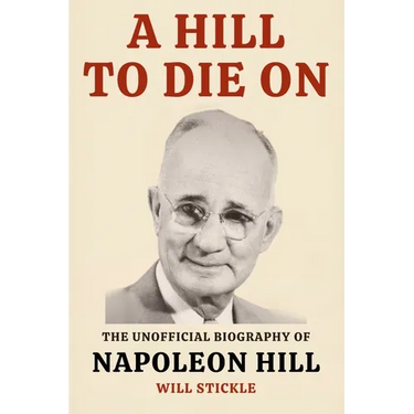 A Hill to Die On: The Unofficial Biography of Napoleon Hill