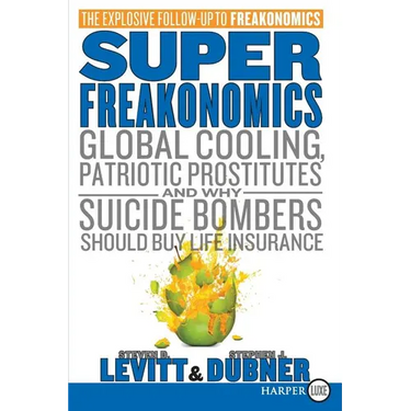 Superfreakonomics: Global Cooling, Patriotic Prostitutes, and Why Suicide Bombers Should Buy Life Insurance
