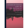 A Code of Gentoo Laws, or, Ordinations of the Pundits: From a Persian Translation, Made From the Original, Written in the Shanscrit Language