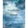 Grief & Loss Journal: Remembering A Loved One & Coping With Grief