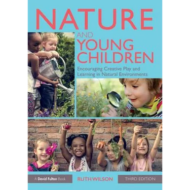 Nature and Young Children: Encouraging Creative Play and Learning in Natural Environments